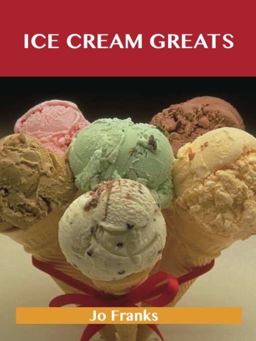 Title details for Ice Cream Greats: Delicious Ice Cream Recipes, The Top 100 Ice Cream Recipes by Jo Franks - Available